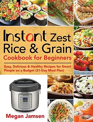 Instant Zest Rice & Grain Cookbook for Beginners: Easy, Delicious & Healthy Recipes for Smart People on a Budget (21-Day Meal Plan) (Hardback)