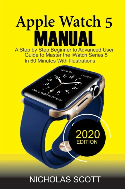 Apple Watch 5 Manual: A Step by Step Beginner to Advanced User Guide to Master the iWatch Series 5 in 60 Minutes...With Illustrations. (Paperback)
