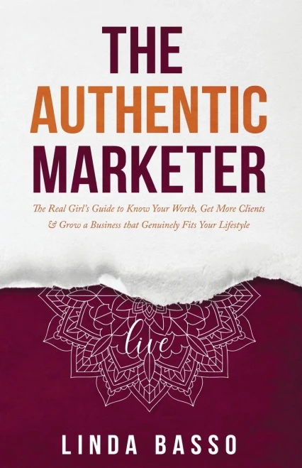 The Authentic Marketer: The Real Girl's Guide to Know Your Worth, Get More Clients & Grow a Business that Genuinely Fits Your Lifestyle (Paperback)