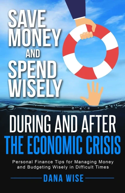 Save Money and Spend Wisely During and After the Economic Crisis: Personal Finance Tips for Managing Money and Budgeting Wisely in Difficult Times (9781953494047)