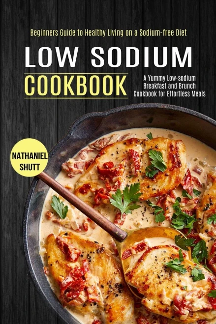 Low Sodium Cookbook: A Yummy Low-sodium Breakfast and Brunch Cookbook for Effortless Meals (Beginners Guide to Healthy Living on a Sodium-free Diet)