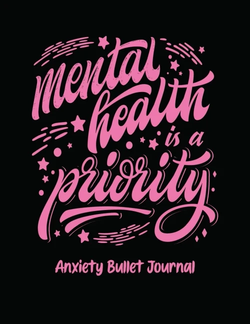Mental Health Is A Priority Anxiety Bullet Journal: Activity Book for Anxious People Mindfulness Prompts Mental Health Meditation Overcoming Anxiety a