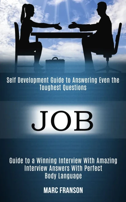 Job: Self Development Guide to Answering Even the Toughest Questions (Guide to a Winning Interview With Amazing Interview Answers With Perfect Body La