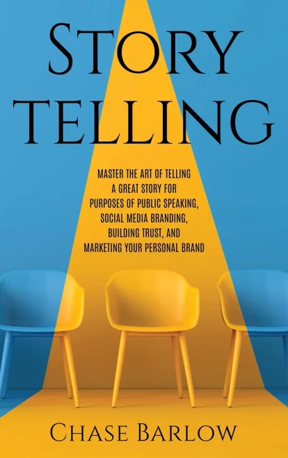 Storytelling: Master the Art of Telling a Great Story for Purposes of Public Speaking, Social Media Branding, Building Trust, and Marketing Your Perso