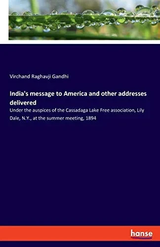 India's message to America and other addresses delivered: Under the auspices of the Cassadaga Lake Free association, Lily Dale, N.Y., at the summer me