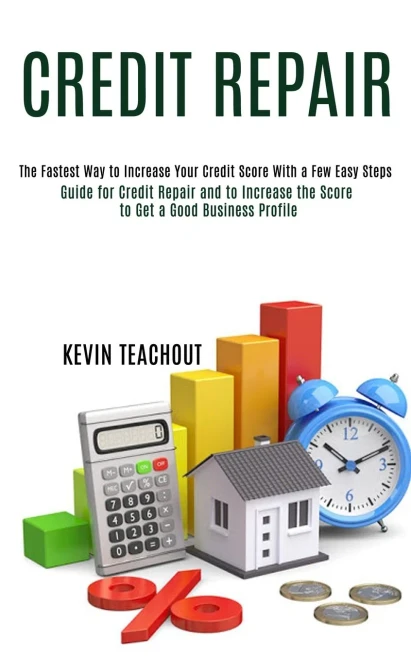 Credit Repair: Guide for Credit Repair and to Increase the Score to Get a Good Business Profile (The Fastest Way to Increase Your Credit Score With a
