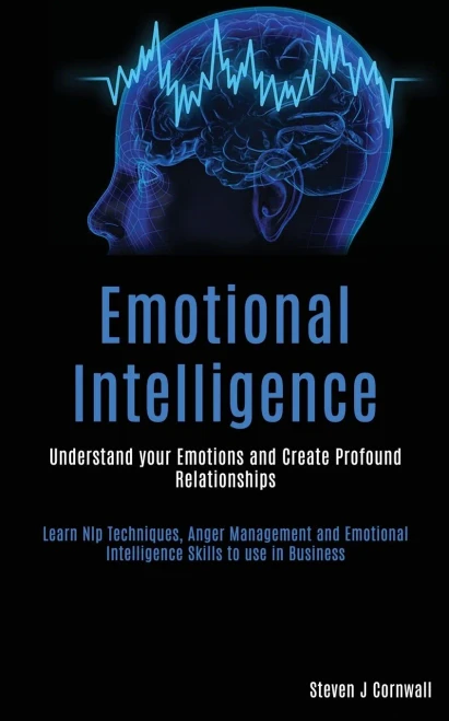 Emotional Intelligence: Understand your Emotions and Create Profound Relationships (Learn Nlp Techniques, Anger Management and Emotional Intelligence
