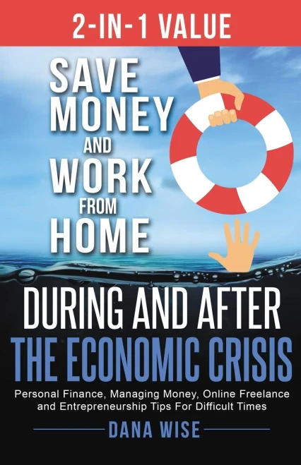 2-in-1 Value Save Money and Work from Home During and After the Economic Crisis: Save Money and Work from Home During and After the Economic Crisis: P