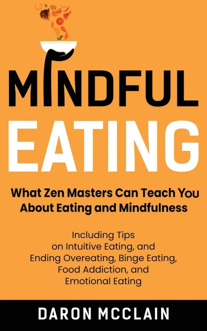 Mindful Eating: What Zen Masters Can Teach You About Eating and Mindfulness, Including Tips on Intuitive Eating, and Ending Overeating, Binge Eating,