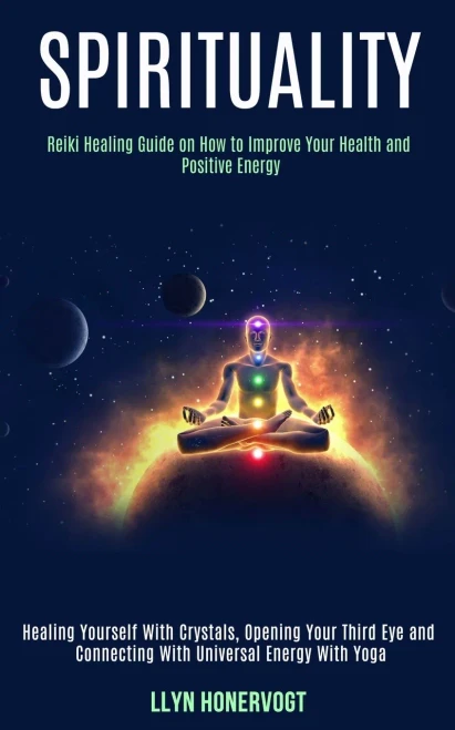 Spirituality: Reiki Healing Guide on How to Improve Your Health and Positive Energy (Healing Yourself With Crystals, Opening Your Third Eye and Connec