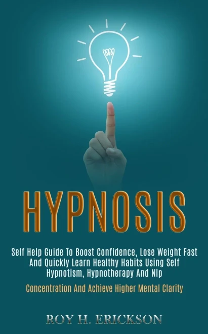Hypnosis: Self Help Guide to Boost Confidence, Lose Weight Fast and Quickly Learn Healthy Habits Using Self Hypnotism, Hypnotherapy and Nlp (Concentra