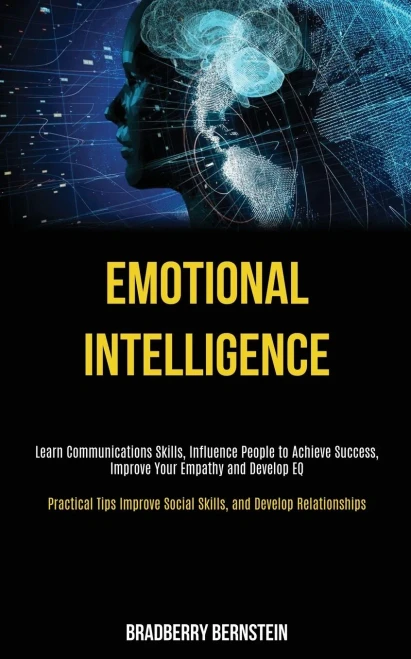 Emotional Intelligence: Learn Communications Skills, Influence People to Achieve Success, Improve Your Empathy and Develop EQ (Practical Tips Improve