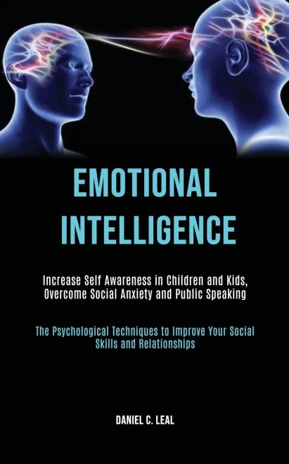 Emotional Intelligence: Increase Self Awareness in Children and Kids, Overcome Social Anxiety and Public Speaking (The Psychological Techniques to Imp