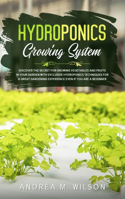 Hydroponics Growing System: Discover the secret for growing vegetables and fruits in your garden with exclusive hydroponics techniques for a great gar (Hardback)