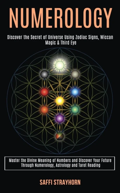 Numerology: Master the Divine Meaning of Numbers and Discover Your Future Through Numerology, Astrology and Tarot Reading (Discover the Secret of Univ