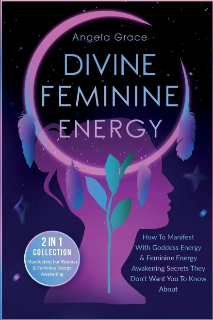 Divine Feminine Energy: How To Manifest With Goddess Energy, & Feminine Energy Awakening Secrets They Don't Want You To Know About (Manifesting For Wo (Paperback)