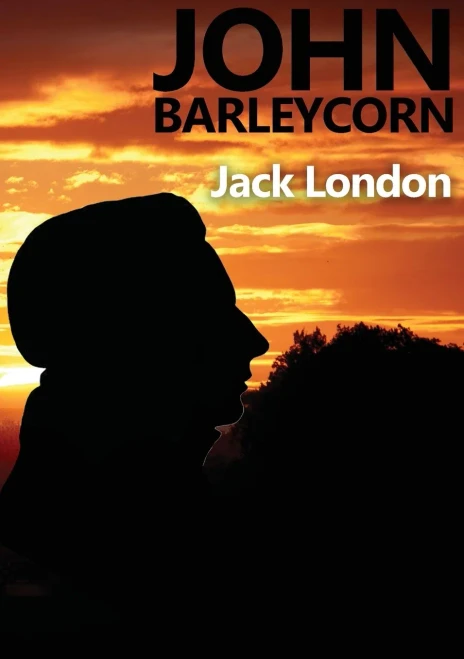 John Barleycorn: an autobiographical novel by Jack London dealing with his enjoyment of drinking and struggles with alcoholism and published in 1913 w