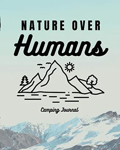 Nature Over Humans Camping Journal: Family Camping Keepsake Diary Great Camp Spot Checklist Shopping List Meal Planner Memories With The Kids Summer T