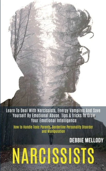 Narcissists: Learn to Deal With Narcissists, Energy Vampires and Save Yourself by Emotional Abuse. Tips & Tricks to Grow Your Emotional Intelligence (