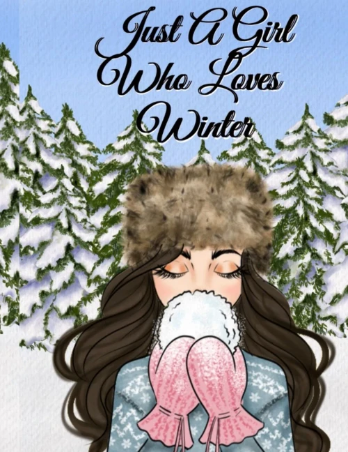 Just A Girl Who Loves Winter: Snow Journal To Write In Notes, Goals, Priorities, Holiday Pumpkin Spice & Maple Recipes, Celebration Poems & Verses & Q