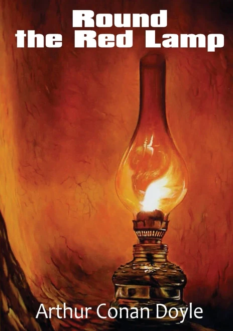 Round the Red Lamp: a volume collecting 15 short stories written by Arthur Conan Doyle. These are medical and fantasy stories. The idea has been sugge