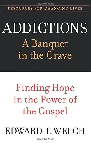 Addictions: A Banquet in the Grave: Finding Hope in the Power of the Gospel (Resources for Changing Lives)