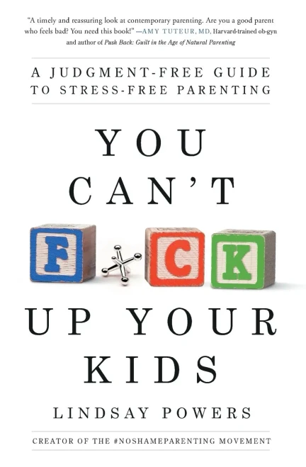 You Can't F*ck Up Your Kids: A Judgment-Free Guide to Stress-Free Parenting