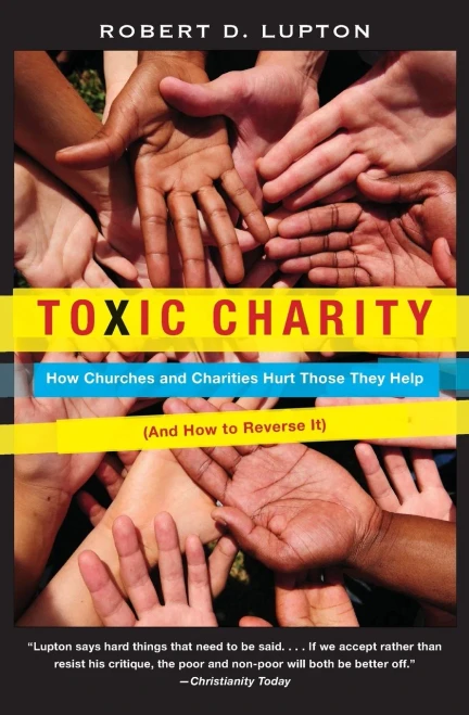 Toxic Charity: How Churches and Charities Hurt Those They Help, And How to Reverse It