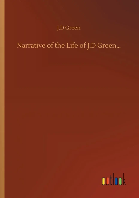 Narrative of the Life of J.D Green...