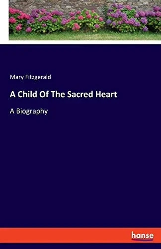 A Child Of The Sacred Heart: A Biography