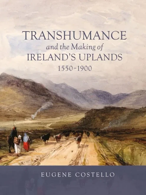 Transhumance and the Making of Ireland's Uplands, 1550-1900 (Garden and Landscape History) (Volume 7)