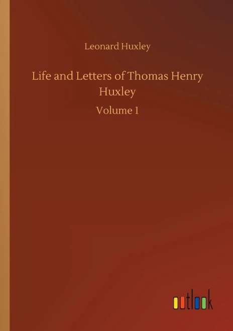 Life and Letters of Thomas Henry Huxley: Volume 1 (Paperback)