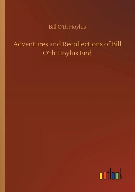 Adventures and Recollections of Bill O'th Hoylus End (Paperback)