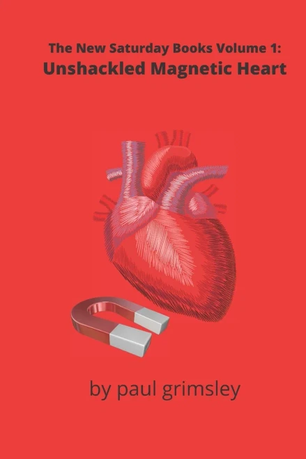Unshackled Magnetic Heart: The New Saturday Books Volume 1
