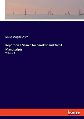 Report on a Search for Sanskrit and Tamil Manuscripts: Volume 1