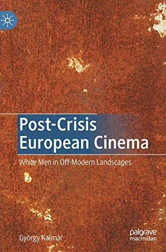 Post-Crisis European Cinema: White Men in Off-Modern Landscapes (Hardback)