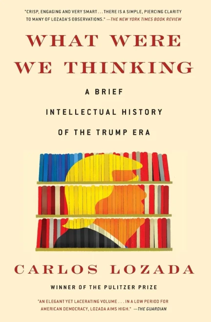 What Were We Thinking : A Brief Intellectual History of the Trump Era