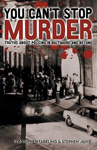 You Can't Stop Murder : Truths about Policing in Baltimore and Beyond