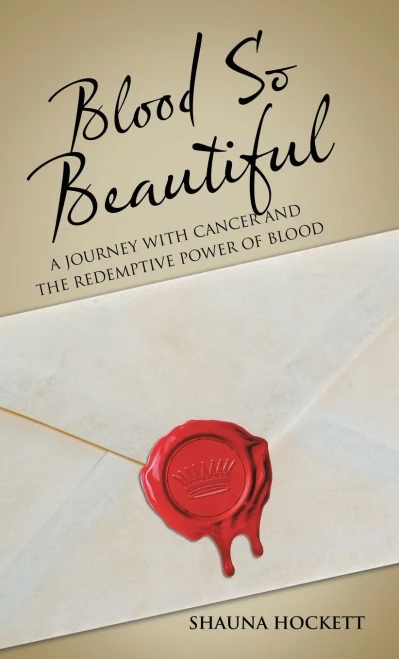 Blood So Beautiful : A Journey with Cancer and the Redemptive Power of Blood