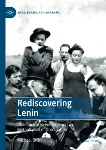 Rediscovering Lenin : Dialectics of Revolution and Metaphysics of Domination