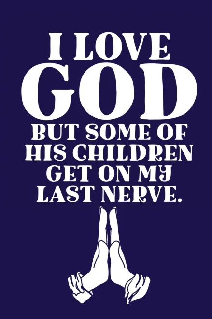 I Love GOD But Some Of His Children Get On My Last Nerve. : Scripture Journal