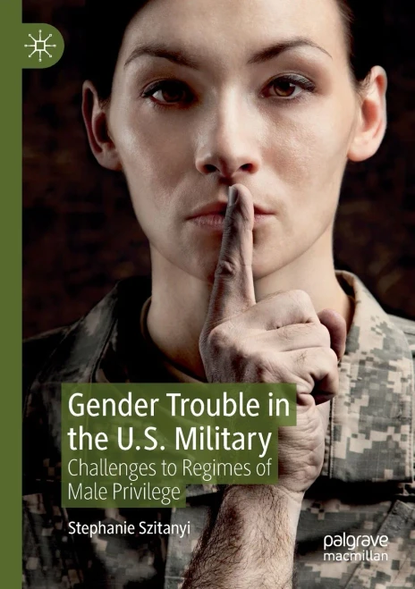 Gender Trouble in the U.S. Military : Challenges to Regimes of Male Privilege