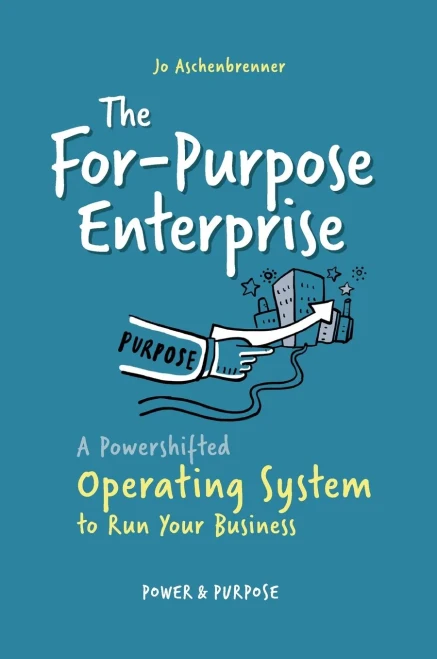 The For-Purpose Enterprise : A Powershifted Operating System to Run Your Business