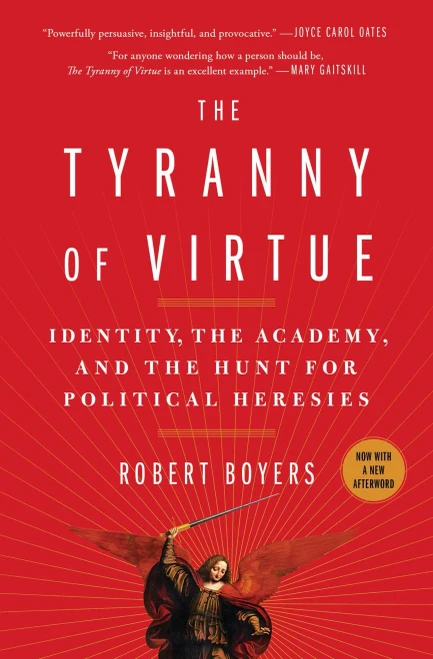 The Tyranny of Virtue : Identity, the Academy, and the Hunt for Political Heresies