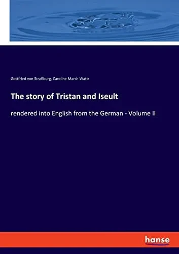 The Story of Tristan and Iseult : Rendered Into English from the German - Volume II