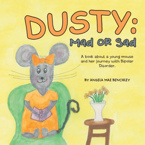 Dusty: Mad Or Sad : A Book about a Young Mouse and Her Journey with Bipolar Disorder