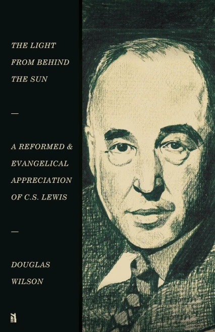 The Light from Behind the Sun : A Reformed and Evangelical Appreciation of C.S. Lewis