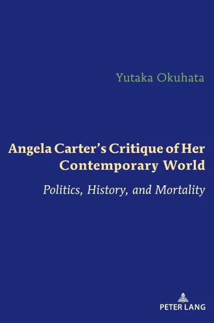 Angela Carter's Critique of Her Contemporary World : Politics, History, and Mortality