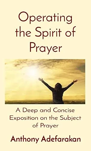 Operating the Spirit of Prayer : A Deep and Concise Exposition on the Subject of Prayer