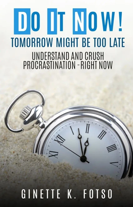 Do it Now! Tomorrow Might Be Too Late : Understand And Crush Procrastination- Right Now